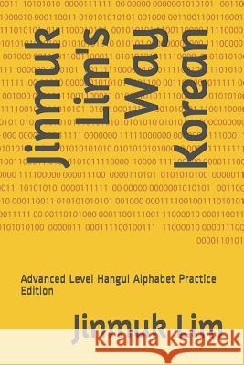 Jinmuk Lim's Way Korean: Advanced Level Hangul Alphabet Practice Edition Jinmuk Lim 9781793986887 Independently Published