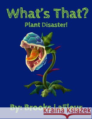 What's That! Plant Disaster! Brooks LaFleur 9781793991324 Independently Published