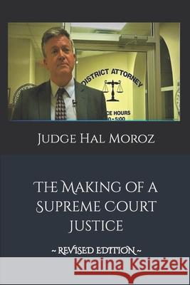 The Making of a Supreme Court Justice: The Reclamation of America's Constitutional System of Checks and Balances Hal Moroz 9781793992994