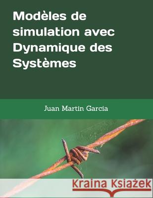 Modèles de simulation avec Dynamique des Systèmes: Applications de modelisation en économie, écologie, biologie, gestion opérationnelle et des process Martin Garcia, Juan 9781793993144