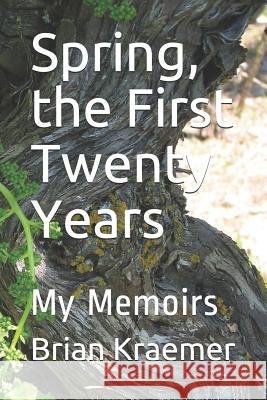 Spring, the First Twenty Years: My Memoirs Brian Anthony Kraemer 9781794003163