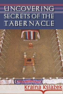 Uncovering Secrets of the Tabernacle Dan Nelson 9781794003750 Independently Published