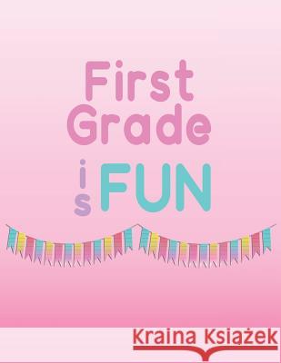 First Grade Is Fun: Memories of First Grade to Last a Lifetime Frances Rose 9781794006041