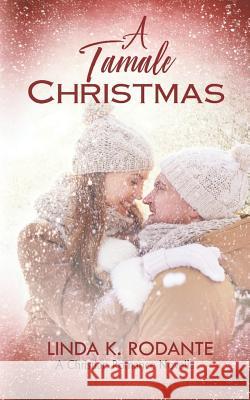 A Tamale Christmas: Christian Contemporary Romance, a Short Novella Linda K. Rodante 9781794015265 Independently Published