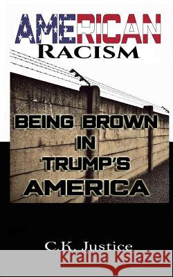 American Racism: Being Brown in Trump's America Ck Justice 9781794017344 Independently Published