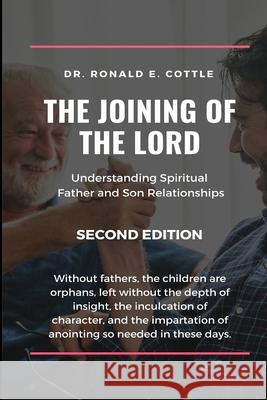 The Joining of the Lord: Understanding Spiritual Father and Son Relationships Ron Cottle 9781794017504