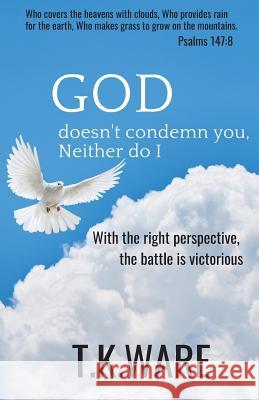 GOD doesn't condemn you, Neither do I Ware, T. K. 9781794020306 Independently Published