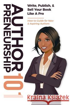 Authorpreneurship 101: Write, Publish, & Sell Your Book Like a Pro Jessica Leeann 9781794022140 Independently Published