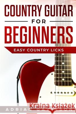 Country Guitar For Beginners: Easy Country Licks Gavinson, Adrian 9781794027268 Independently Published