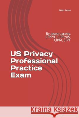 US Privacy Professional Practice Exam: By Jasper Jacobs, CIPP/E, CIPP/US, CIPM, CIPT Jacobs, Jasper 9781794032163 Independently Published