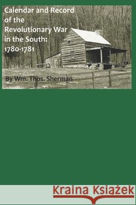 Calendar and Record of the Revolutionary War in the South: 1780-1781 William Thomas Sherman 9781794032651 Independently Published