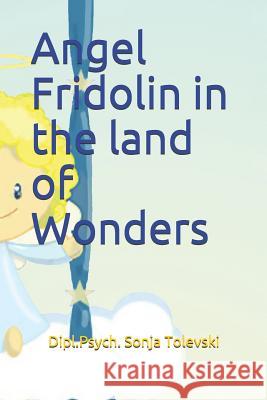 Angel Fridolin in the land of Wonders Sonja Tolevski, Sandy Sturm 9781794032675 Independently Published