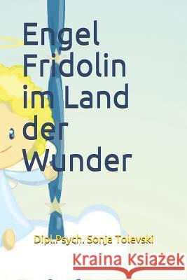 Engel Fridolin im Land der Wunder Tolevski, Dipl Psych Sonja 9781794034761 Independently Published