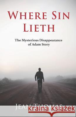 Where Sin Lieth: The Mysterious Disappearance of Adam Story Jean Thomas 9781794035157 Independently Published