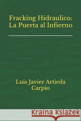Fracking Hidraulico: La Puerta al Infierno Artieda Carpio, Luis Javier 9781794035423
