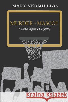 Murder by Mascot: A Mara Gilgannon Mystery Mary Vermillion 9781794038745