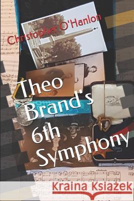 Theo Brand's 6th Symphony Christopher O'Hanlon 9781794040472