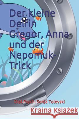 Der kleine Delfin Gregor, Anna und der Nepomuk-Trick Dipl Psych Sonja Tolevski 9781794044845 Independently Published