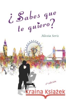 ¿Sabes que te quiero? Seris, Alexia 9781794046153 Independently Published
