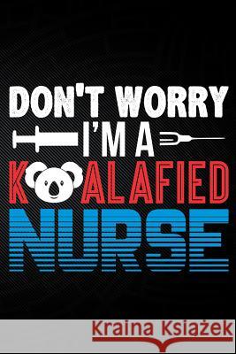 Don't Worry I'm a Koalafied Nurse Erik Watts 9781794048096 Independently Published