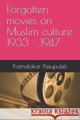 Forgotten movies on Muslim culture 1933 - 1947 Pasupuleti, Gautam 9781794049017