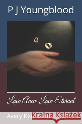 Love Anew Love Eternal: Book 1 Avery Kent Series Cheryl Singers Cathy Crist P. J. Youngblood 9781794049321 Independently Published