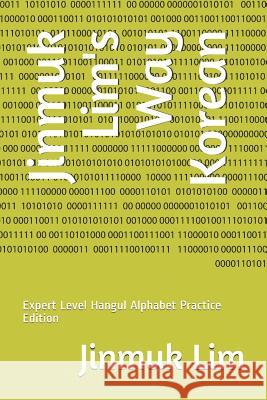 Jinmuk Lim's Way Korean: Expert Level Hangul Alphabet Practice Edition Jinmuk Lim 9781794049499 Independently Published