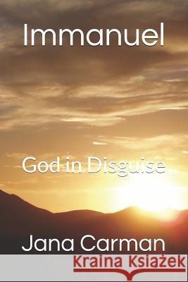 Immanuel: God in Disguise Jana Carman 9781794049857 Independently Published