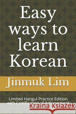 Easy ways to learn Korean: Limited Hangul Practice Edition with Certification of Achievement Lim, Jinmuk 9781794056770 Independently Published