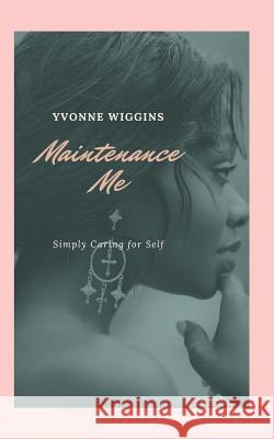 Maintenance Me Yvonne Wiggins 9781794058491 Independently Published