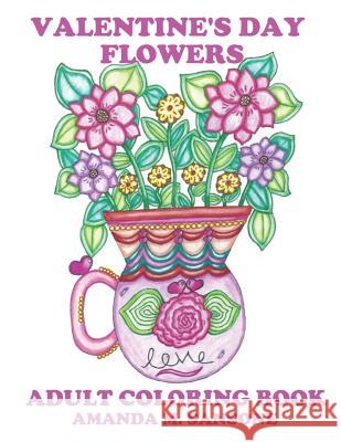 Valentine's Day Flowers: Adult Coloring Book Amanda M. Sansone 9781794058620 Independently Published