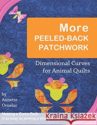 More Peeled-Back Patchwork: Dimensional Curves for Animal Quilts Annette Ornelas 9781794063952 Independently Published