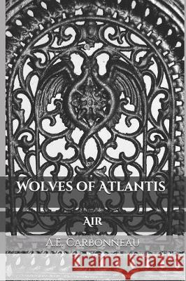 Wolves of Atlantis: Air A. E. Carbonneau 9781794068766