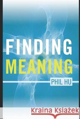 Finding Meaning Philip Hu 9781794069466 Independently Published