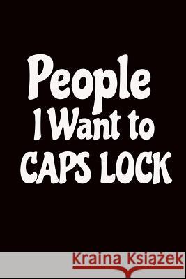 People I Want to Caps Lock: Funny Office Worker Gift Idea: Ideal Present for Coworkers Allan Wilson 9781794070745 Independently Published