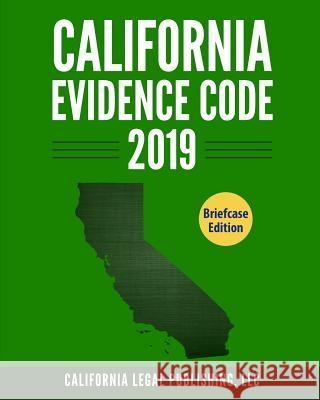 California Evidence Code 2019: Complete Rules as Revised Through January 1, 2019 California Lega 9781794071346