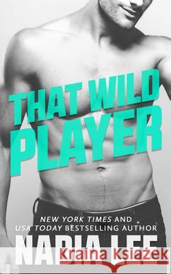 That Wild Player Nadia Lee 9781794087989 Independently Published