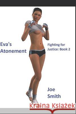 Eva's Atonement: Fighting for Justice: Book 2 Joe Smith 9781794088719 Independently Published