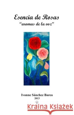 ESENCIA de ROSAS: Poemas Ivonne Sánchez Barea, Pascual Borzelli 9781794106499 Independently Published