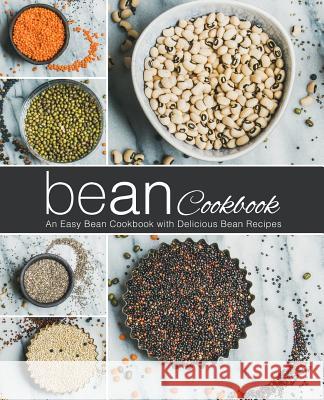 Bean Cookbook: An Easy Bean Cookbook with Delicious Bean Recipes (2nd Edition) Booksumo Press 9781794106918 Independently Published