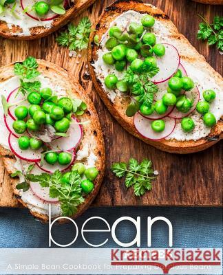 Bean Recipes: A Simple Bean Cookbook for Preparing Delicious Beans (2nd Edition) Booksumo Press 9781794106925 Independently Published