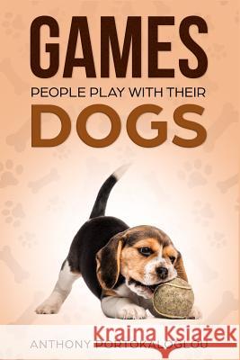 Games People Play With Their Dogs Portokaloglou, Anthony 9781794107304 Independently Published