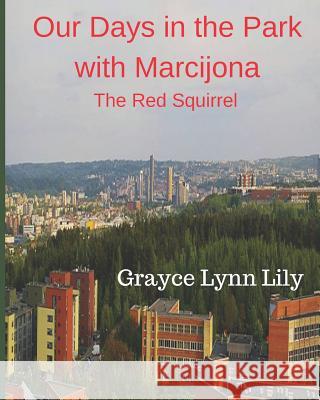 Our Days in the Park with Marcijona: The Red Squirrel Jonas Jonika Grayce Lynn Lily 9781794116122 Independently Published