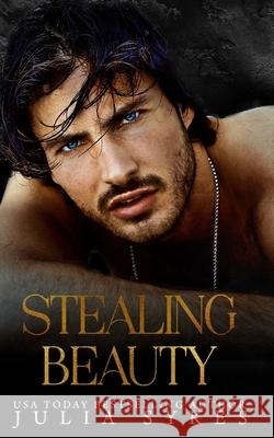 Stealing Beauty: A Dark Romance Julia Sykes 9781794116573