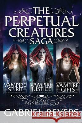 The Perpetual Creatures Saga: Books 1-3 Gabriel Beyers 9781794118287