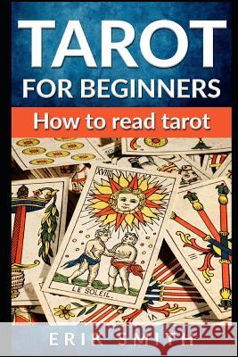 Tarot for Beginners: How to Read Tarot Erik Smith 9781794119567 Independently Published