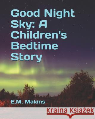 Good Night Sky: A Children's Bedtime Story E. M. Makins 9781794127241 Independently Published