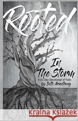 Rooted in the Storm: A 61-Day Devotional of Faith Beth Armstrong 9781794130739 Independently Published