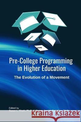 Pre-College Programming in Higher Education: The Evolution of a Movement: A practitioner's handbook for current and future pre-college programming lea Susan L. Sheth Christopher W. Tremblay 9781794134041 Independently Published