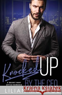 Knocked Up by the CEO: A Secret Baby Office Romance Lilian Monroe 9781794138223 Independently Published